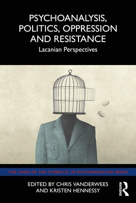 Psychoanalysis, Politics, Oppression and Resistance: Lacanian Perspectives by Vanderwees, Chris