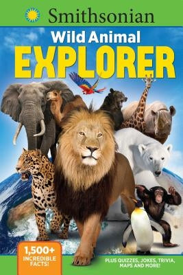 Smithsonian Wild Animal Explorer: 1500+ Incredible Facts, Plus Quizzes, Jokes, Trivia, Maps and More! by Media Lab Books
