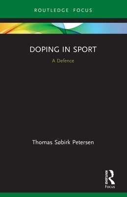 Doping in Sport: A Defence by S&#248;birk Petersen, Thomas