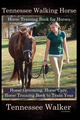 Tennessee Walking Horse, Horse Training Book for Horses, Horse Grooming, Horse Care, Horse Training Book to Train Your Tennessee Walker by Hoofmane, Colt