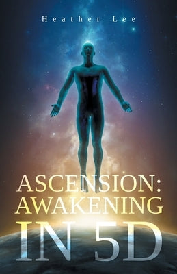 Ascension: Awakening in 5D by Lee, Heather