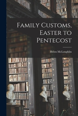 Family Customs, Easter to Pentecost by McLoughlin, Helen