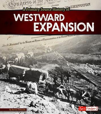 A Primary Source History of Westward Expansion by Otfinoski, Steven