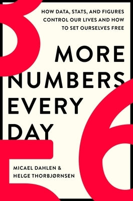 More Numbers Every Day: How Data, Stats, and Figures Control Our Lives and How to Set Ourselves Free by Dahlen, Micael