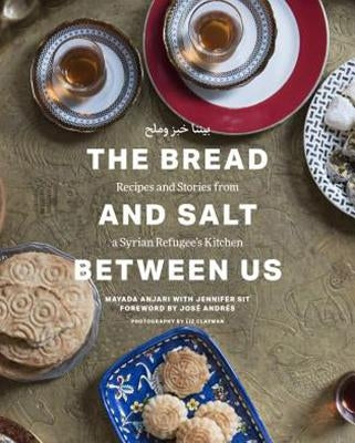 The Bread and Salt Between Us: Recipes and Stories from a Syrian Refugee's Kitchen by Anjari, Mayada