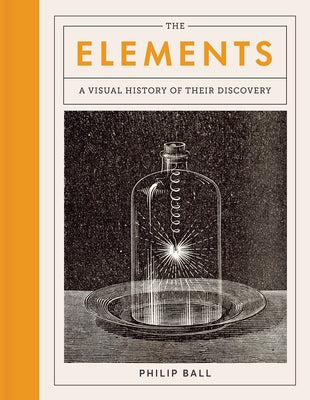 The Elements: A Visual History of Their Discovery by Ball, Philip