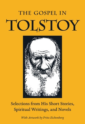 The Gospel in Tolstoy: Selections from His Short Stories, Spiritual Writings & Novels by Tolstoy, Leo