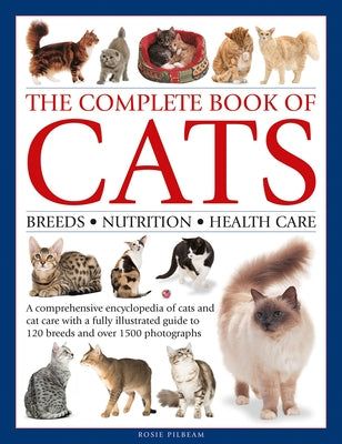 Complete Book of Cats: A Comprehensive Encyclopedia of Cats with a Fully Illustrated Guide to Breeds and Over 1500 Photographs by Pilbeam, Rosie