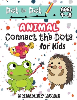 Animal Connect the Dots for Kids: (Ages 4-8) Dot to Dot Activity Book for Kids with 5 Difficulty Levels! (1-5, 1-10, 1-15, 1-20, 1-25 Animal Dot-to-Do by Engage Books