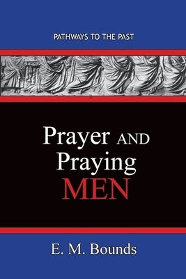 Prayer and Praying Men: Pathways To The Past by Bounds, Edward M.