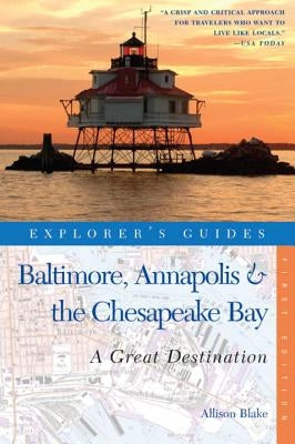 Explorer's Guide Baltimore, Annapolis & the Chesapeake Bay: A Great Destination by Blake, Allison