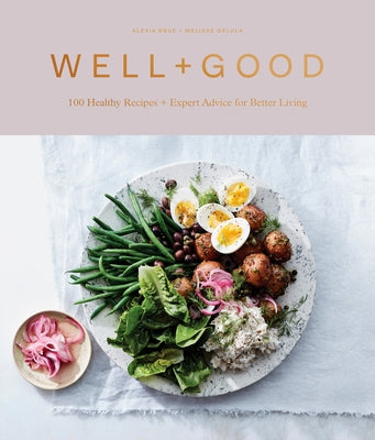 Well+good Cookbook: 100 Healthy Recipes + Expert Advice for Better Living by Brue, Alexia