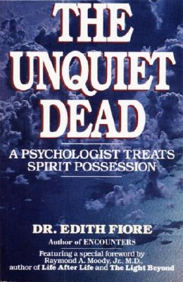 The Unquiet Dead: A Psychologist Treats Spirit Possession by Fiore, Edith