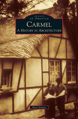 Carmel: A History in Architecture by Seavey, Kent