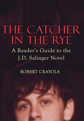 The Catcher in the Rye: A Reader's Guide to the J.D. Salinger Novel by Crayola, Robert