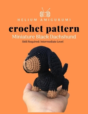 Helium Amigurumi Crochet Pattern Miniature Black Dachshund: Details and Easy Amigurumi Patterns Adorable and Animal Friends Magical Characters to Life by Cro, Linda