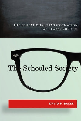 The Schooled Society: The Educational Transformation of Global Culture by Baker, David