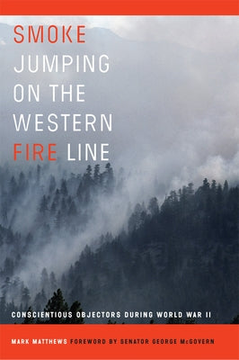 Smoke Jumping on the Western Fire Line: Conscientious Objectors During the World War II by Matthews, Mark