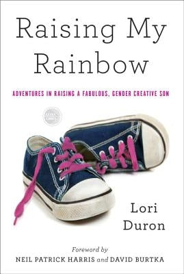 Raising My Rainbow: Adventures in Raising a Fabulous, Gender Creative Son by Duron, Lori