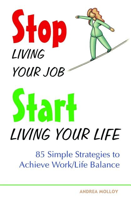 Stop Living Your Job, Start Living Your Life: 85 Simple Strategies to Achieve Work/Life Balance by Millard, Anne-Marie