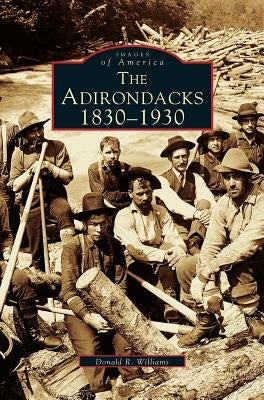 Adirondacks: 1830-1930 by Williams, Donald R.