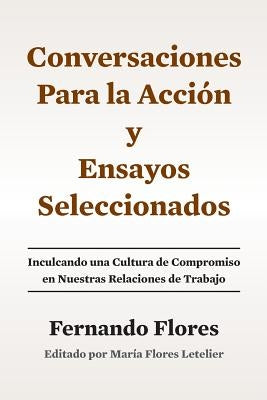 Conversaciones Para La Accion y Ensayos Seleccionados: Inculcando Una Cultura de Compromiso en Nuestras Relaciones de Trabajo by Flores Letelier, Maria