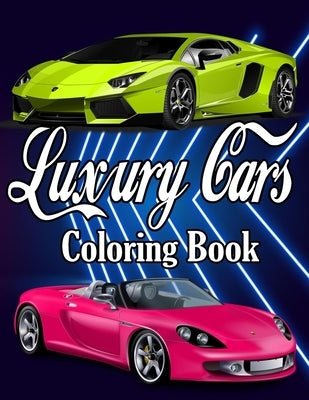 Luxury cars coloring book: The Super Cool Sports Car Coloring Book for Kids, Supercar Coloring Book for Kids and adults, Luxury Sports Car Speed by Coloring, Luxury Cars