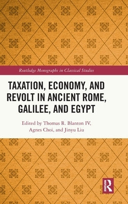 Taxation, Economy, and Revolt in Ancient Rome, Galilee, and Egypt by Blanton, Thomas R., IV