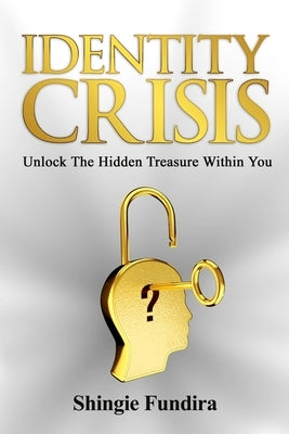 Identity Crisis: Unlock The Hidden Treasure Within You by Fundira, Shingie