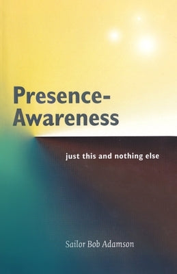 Presence- Awareness: just this nothing else by Wheeler, John