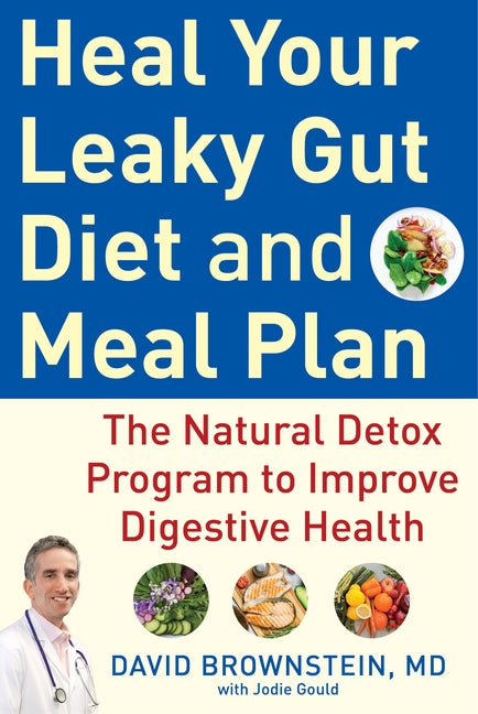 Heal Your Leaky Gut Diet and Meal Plan: The Natural Detox Program to Improve Digestive Health by Brownstein, David