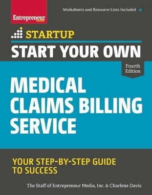 Start Your Own Medical Claims Billing Service: Your Step-By-Step Guide to Success by Media, The Staff of Entrepreneur