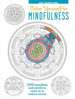 Color Yourself to Mindfulness: 100 Mandalas and Motifs to Color Your Way to Inner Calm by Cico Books