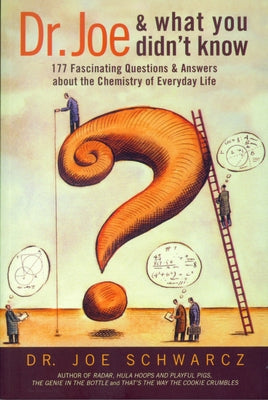 Dr. Joe and What You Didn't Know: 177 Fascinating Questions & Answers about the Chemistry of Everyday Life by Schwarcz, Joe