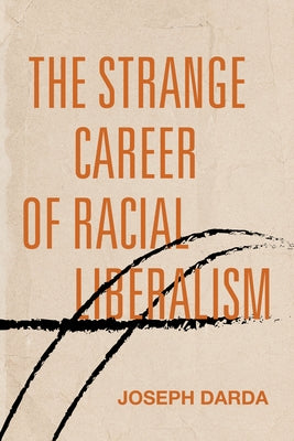 The Strange Career of Racial Liberalism by Darda, Joseph