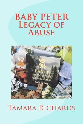 Baby P Legacy of Abuse: The full account of the tragic story of baby Peter Connelly. by Richards, Tamara