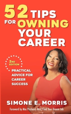 52 Tips for Owning Your Career: Practical Advice for Career Success (2nd edition) by Morris, Simone E.