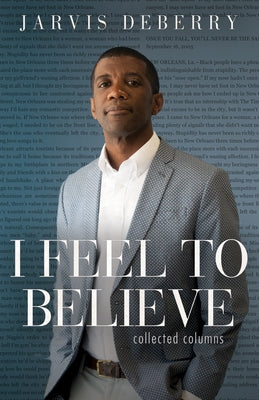 I Feel to Believe: Collected Columns by Deberry, Jarvis