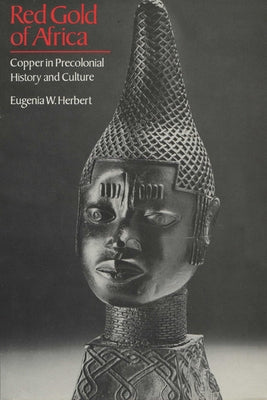 Red Gold of Africa: Copper in Precolonial History and Culture by Herbert, Eugenia W.
