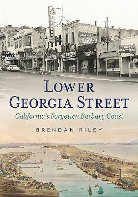 Lower Georgia Street-California's Forgotten Barbary Coast by Riley, Brendan