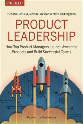 Product Leadership: How Top Product Managers Launch Awesome Products and Build Successful Teams by Banfield, Richard