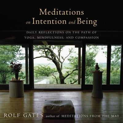 Meditations on Intention and Being: Daily Reflections on the Path of Yoga, Mindfulness, and Compassion by Gates, Rolf