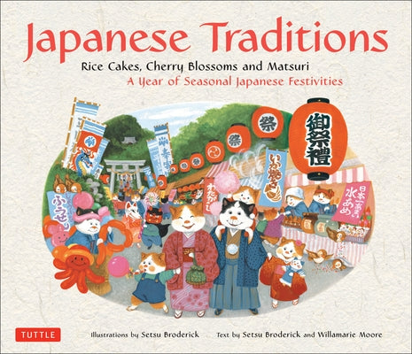 Japanese Traditions: Rice Cakes, Cherry Blossoms and Matsuri: A Year of Seasonal Japanese Festivities by Broderick, Setsu