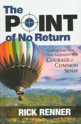 Point of No Return: Tackling Your Next New Assignment with Courage & Common Sense by Renner, Rick