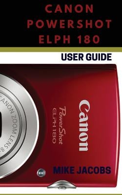 Canon Powershot Elph 180: Learning the Basics/Camera Guide/User Tips and Tricks by Jacobs, Mike