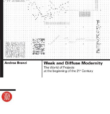 Weak and Diffuse Modernity: The World of Projects at the Beginning of the 21st Century by Branzi, Andrea