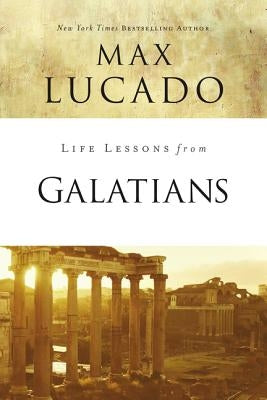 Life Lessons from Galatians: Free in Christ by Lucado, Max
