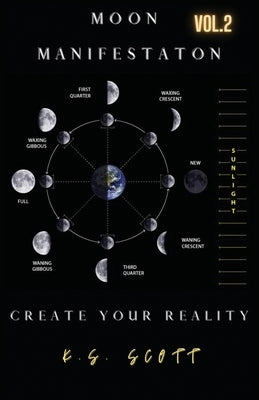 Moon Manifestation Vol. 2: Creating Your Reality by Scott, K. S.