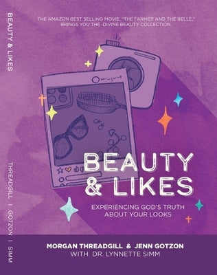 Beauty & Likes: Experiencing God's Truth about Your Looks by Threadgill, Morgan