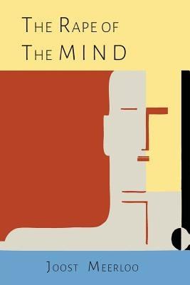 The Rape of the Mind: The Psychology of Thought Control, Menticide, and Brainwashing by Meerloo, Joost A. M.